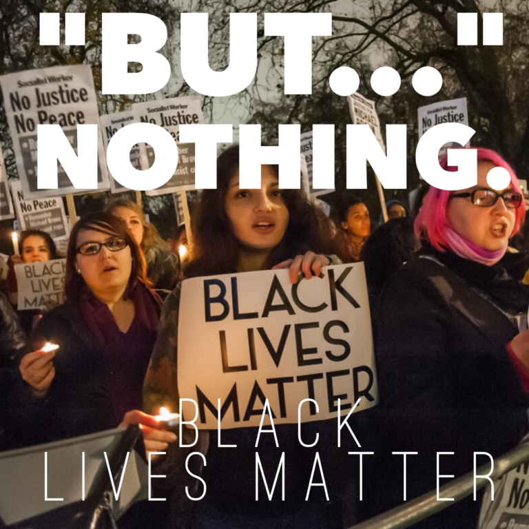 “But…” Nothing. Black Lives Matter.