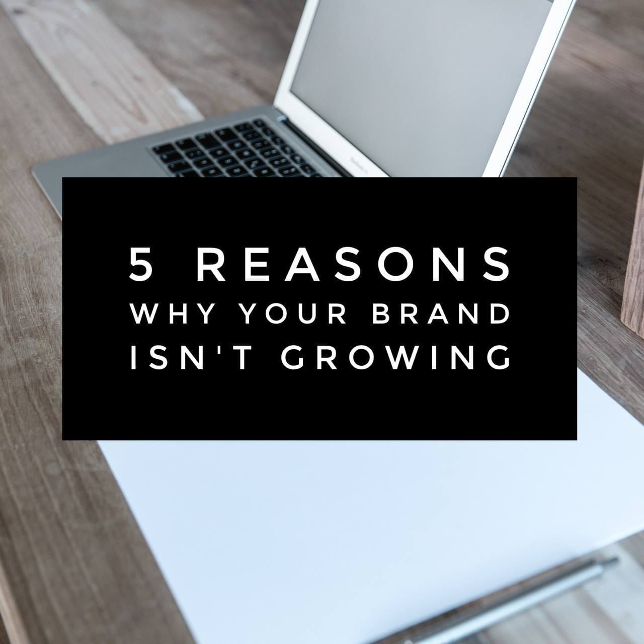 5 Reasons Your Brand Isn't Growing 5 Reasons Your Brand Isn't Growing | The B Werd